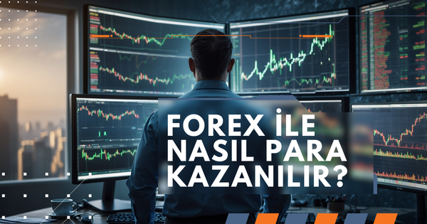 Forex ile Nasıl Para Kazanılır? Yaklaşımlar ve Tavsiyeler